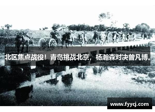北区焦点战役！青岛挑战北京，杨瀚森对决曾凡博。